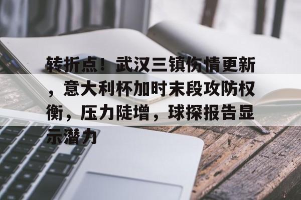 包含转折点！武汉三镇伤情更新，意大利杯加时末段攻防权衡，压力陡增，球探报告显示潜力的词条